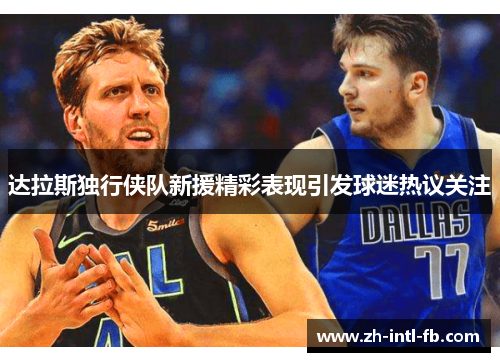 达拉斯独行侠队新援精彩表现引发球迷热议关注