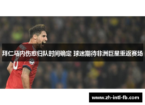 拜仁马内伤愈归队时间确定 球迷期待非洲巨星重返赛场