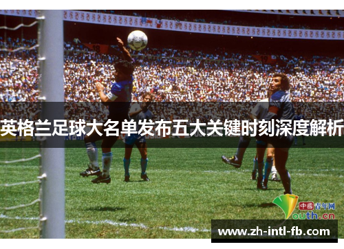 英格兰足球大名单发布五大关键时刻深度解析