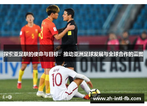 探索亚足联的使命与目标：推动亚洲足球发展与全球合作的蓝图