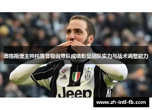 奥格斯堡主帅托鲁普稳固带队成绩彰显团队实力与战术调整能力