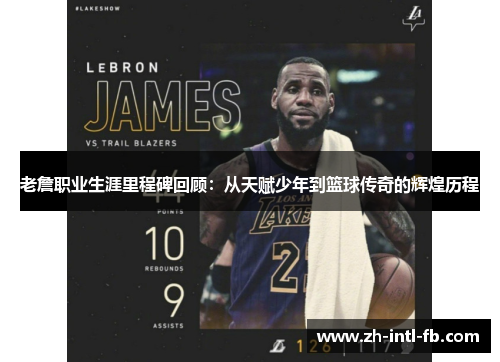 老詹职业生涯里程碑回顾:从天赋少年到篮球传奇的辉煌历程 老詹职业生涯里程碑回顾:从天赋少年到篮球传奇的辉煌历程