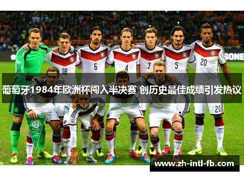 葡萄牙1984年欧洲杯闯入半决赛 创历史最佳成绩引发热议